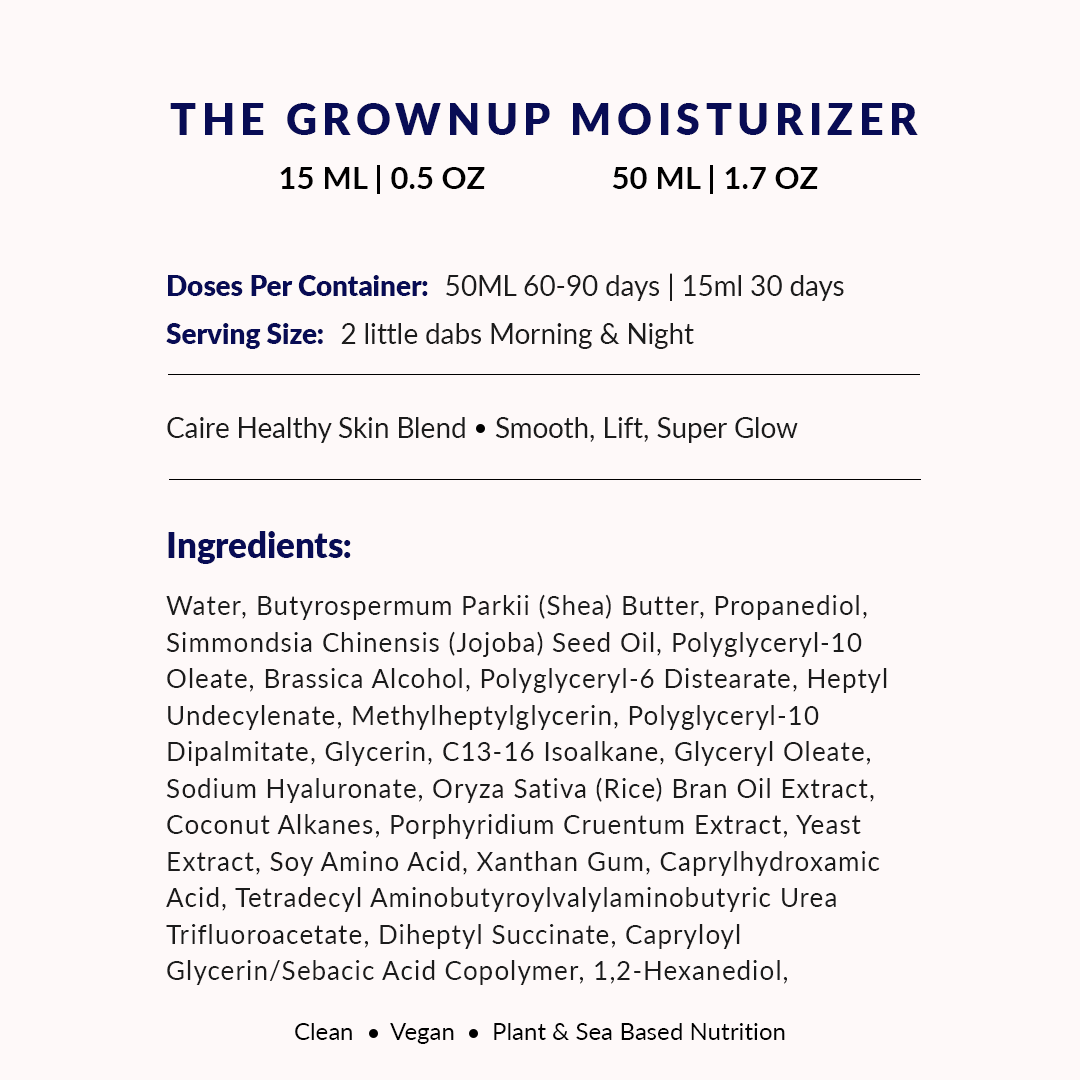 Caire Beauty The Grown Up Moisturizer product details, including sizes 15 ML | 0.5 OZ and 50 ML | 1.7 OZ. Doses per container: 50ML lasts 60-90 days, 15ML lasts 30 days. Serving size: 2 little dabs morning and night. Caire Healthy Skin Blend promotes 'Smooth, Lift, Super Glow.' Ingredients list includes Water, Shea Butter, Jojoba Seed Oil, Rice Bran Oil Extract, and various other plant and sea-based nutrients. Labels at the bottom read: 'Clean • Vegan • Plant & Sea Based Nutrition.